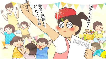 保育のすべてを観察・記録して学んでいくわ。