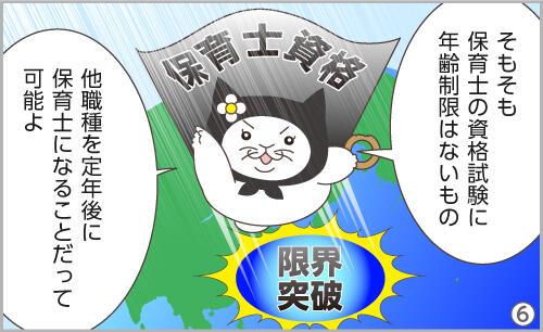 そもそも保育士の資格試験に年齢制限はないもの。他職種を定年後に、保育士になることだって可能よ。