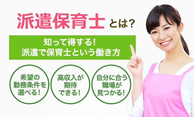 知って得する！ 派遣で保育士という働き方　希望の 勤務条件を 選べる！高収入が 期待 できる！自分に合う 職場が 見つかる！