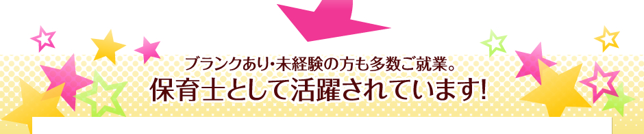 ブランクあり・未経験の方も多数ご就業。保育士として活躍されています！
